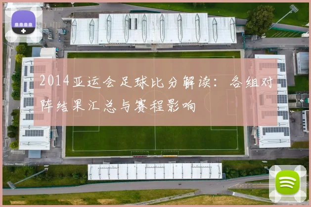2014亚运会足球比分解读：各组对阵结果汇总与赛程影响